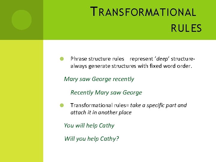 T RANSFORMATIONAL RULES Phrase structure rules represent ‘deep’ structure- always generate structures with fixed