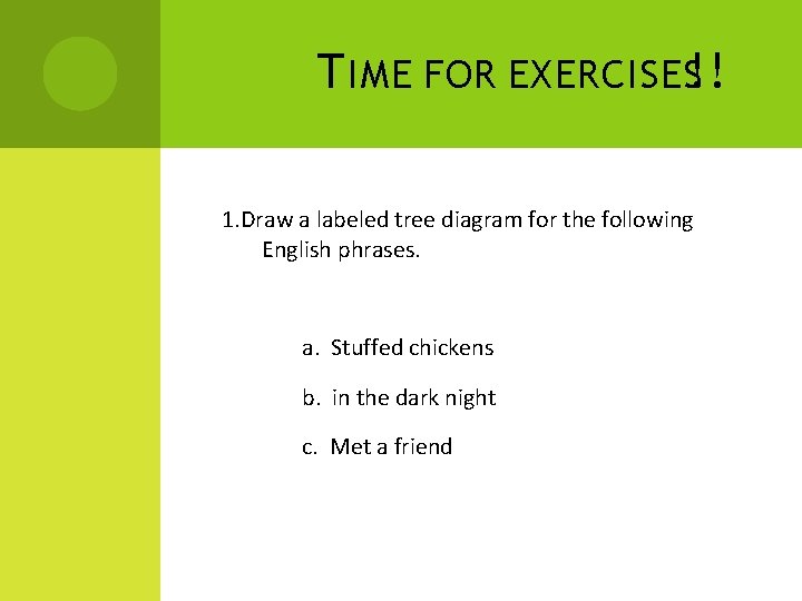 T IME FOR EXERCISES!! 1. Draw a labeled tree diagram for the following English