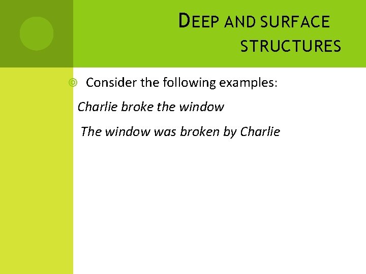 D EEP AND SURFACE STRUCTURES Consider the following examples: Charlie broke the window The