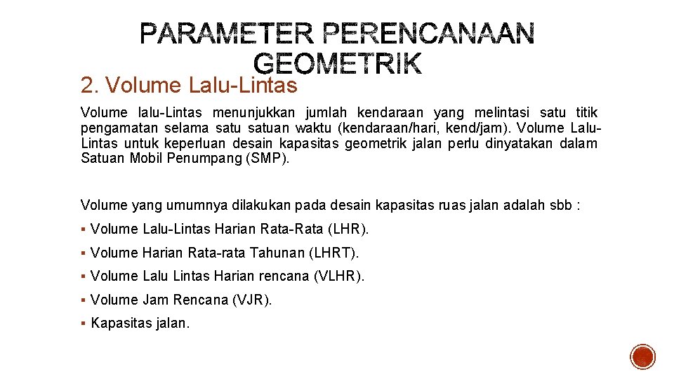 2. Volume Lalu-Lintas Volume lalu-Lintas menunjukkan jumlah kendaraan yang melintasi satu titik pengamatan selama
