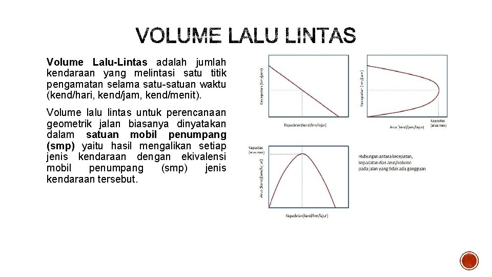 Volume Lalu-Lintas adalah jumlah kendaraan yang melintasi satu titik pengamatan selama satu-satuan waktu (kend/hari,
