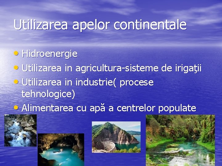 Utilizarea apelor continentale • Hidroenergie • Utilizarea in agricultura-sisteme de irigaţii • Utilizarea in