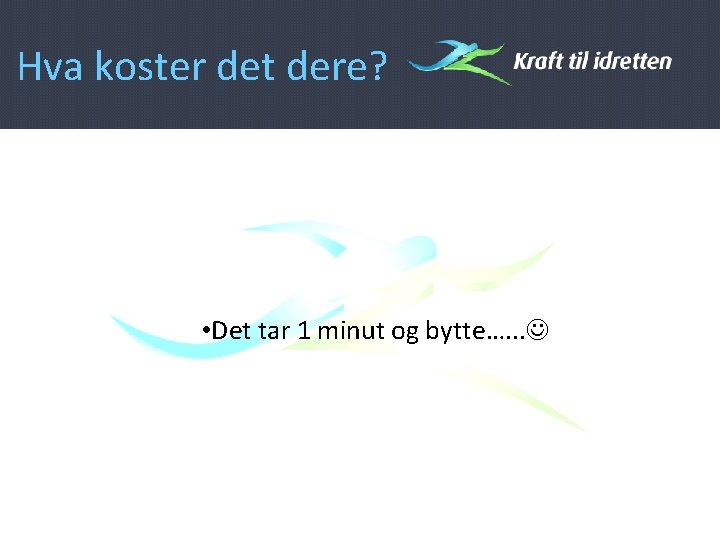 Hva koster det dere? • Det tar 1 minut og bytte…. . . 