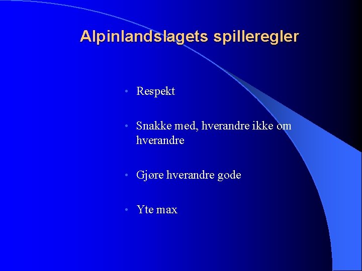 Alpinlandslagets spilleregler • Respekt • Snakke med, hverandre ikke om hverandre • Gjøre hverandre