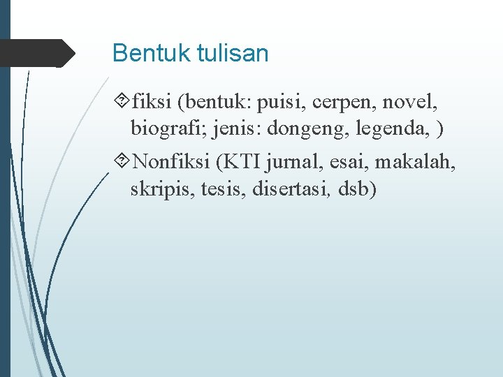 Bentuk tulisan fiksi (bentuk: puisi, cerpen, novel, biografi; jenis: dongeng, legenda, ) Nonfiksi (KTI