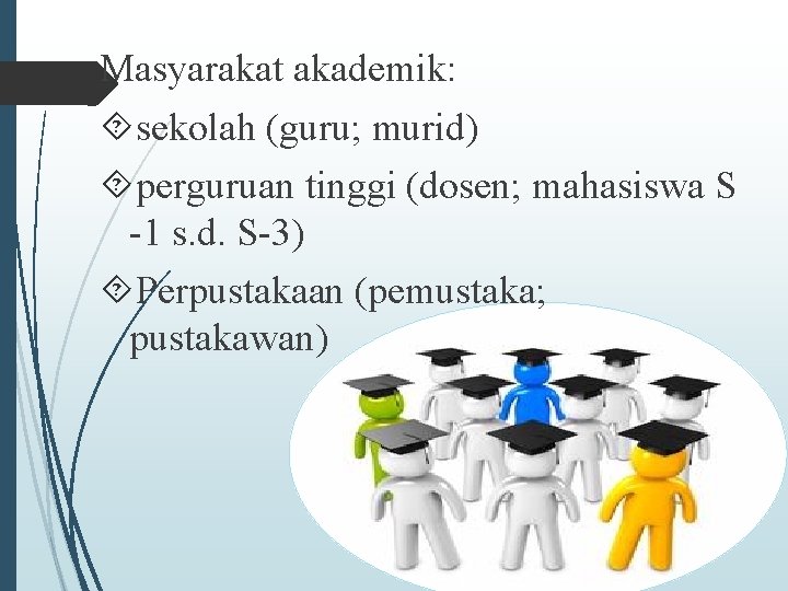 Masyarakat akademik: sekolah (guru; murid) perguruan tinggi (dosen; mahasiswa S -1 s. d. S-3)