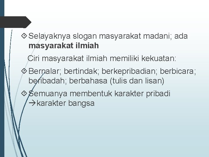  Selayaknya slogan masyarakat madani; ada masyarakat ilmiah Ciri masyarakat ilmiah memiliki kekuatan: Bernalar;