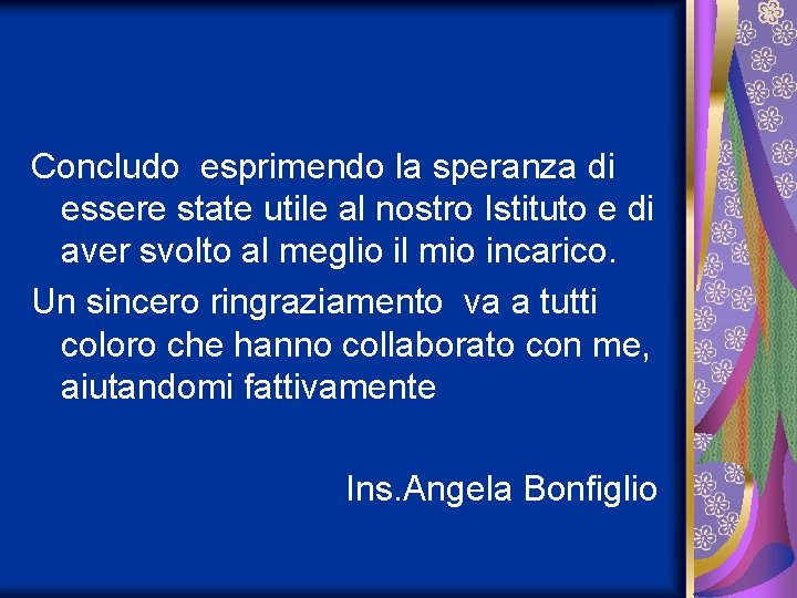 Concludo esprimendo la speranza di essere state utile al nostro Istituto e di aver