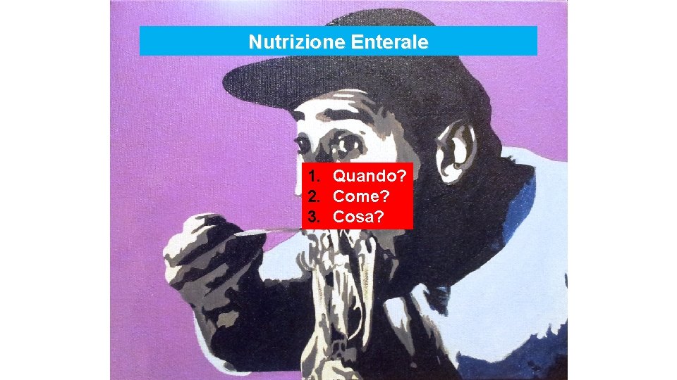 Nutrizione Enterale 1. Quando? 2. Come? 3. Cosa? 
