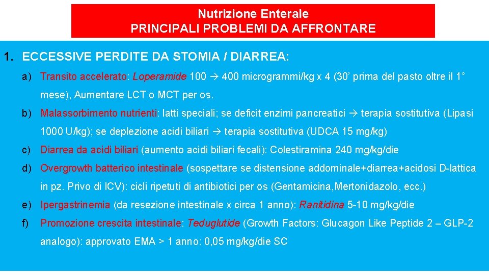 Nutrizione Enterale PRINCIPALI PROBLEMI DA AFFRONTARE 1. ECCESSIVE PERDITE DA STOMIA / DIARREA: a)