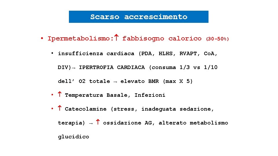 Scarso accrescimento • Ipermetabolismo: fabbisogno calorico (30 -50%) • insufficienza cardiaca (PDA, HLHS, RVAPT,