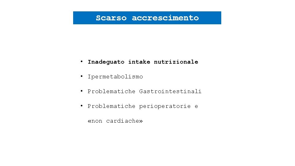 Scarso accrescimento • Inadeguato intake nutrizionale • Ipermetabolismo • Problematiche Gastrointestinali • Problematiche perioperatorie