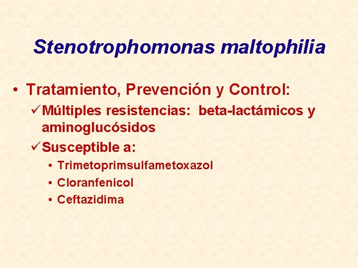 Stenotrophomonas maltophilia • Tratamiento, Prevención y Control: üMúltiples resistencias: beta-lactámicos y aminoglucósidos üSusceptible a: