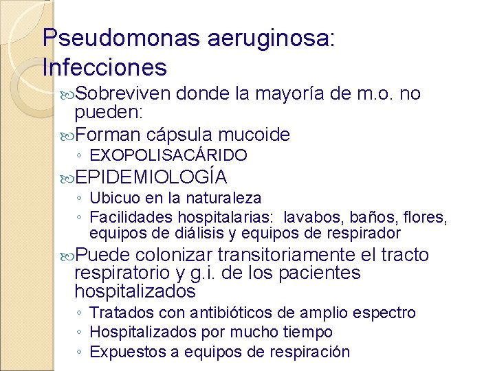 Pseudomonas aeruginosa: Infecciones Sobreviven donde la mayoría de m. o. no pueden: Forman cápsula
