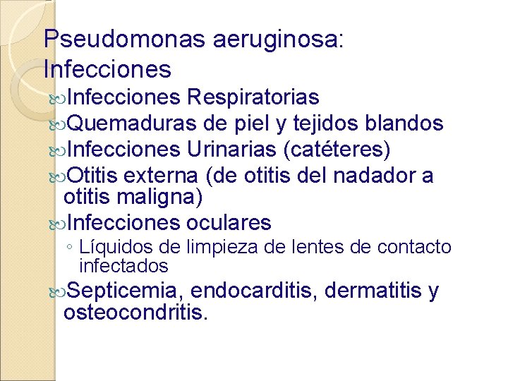 Pseudomonas aeruginosa: Infecciones Respiratorias Quemaduras de piel y tejidos blandos Infecciones Urinarias (catéteres) Otitis