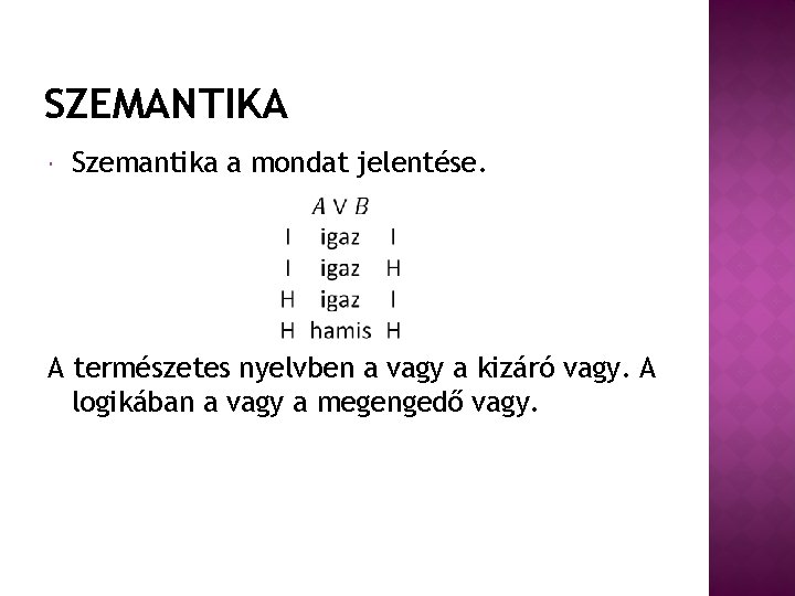 SZEMANTIKA Szemantika a mondat jelentése. A természetes nyelvben a vagy a kizáró vagy. A
