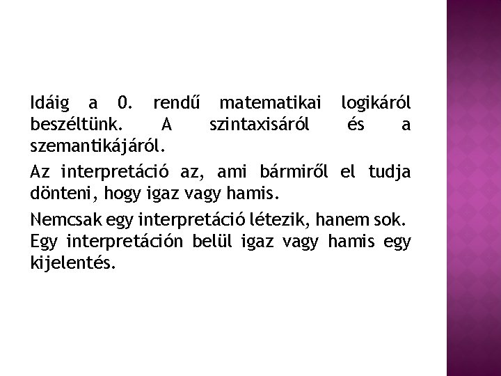 Idáig a 0. rendű matematikai logikáról beszéltünk. A szintaxisáról és a szemantikájáról. Az interpretáció
