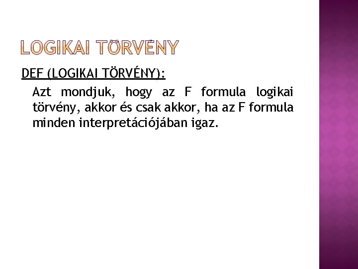 DEF (LOGIKAI TÖRVÉNY): Azt mondjuk, hogy az F formula logikai törvény, akkor és csak