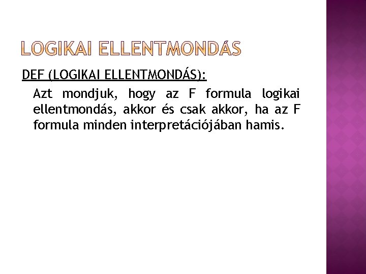 DEF (LOGIKAI ELLENTMONDÁS): Azt mondjuk, hogy az F formula logikai ellentmondás, akkor és csak