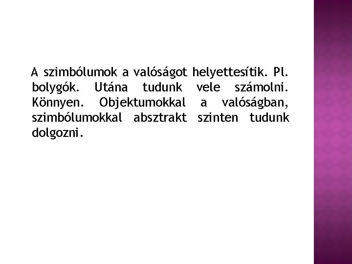 A szimbólumok a valóságot helyettesítik. Pl. bolygók. Utána tudunk vele számolni. Könnyen. Objektumokkal a