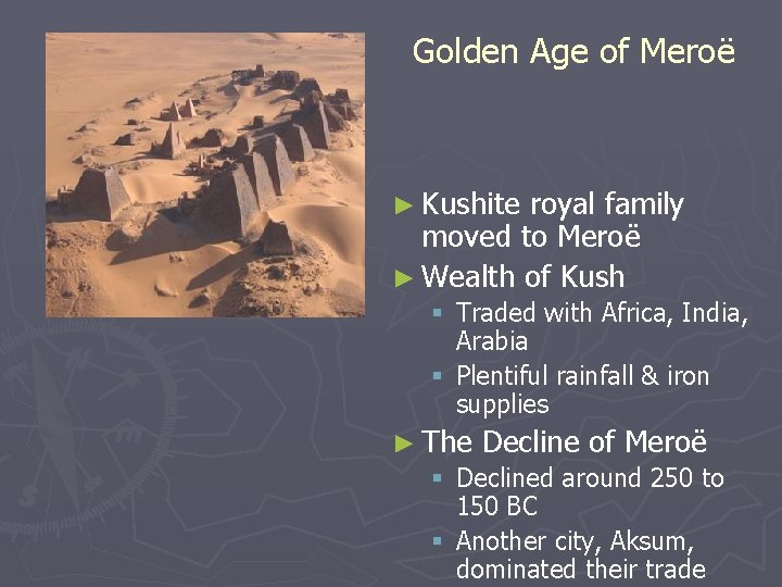 Golden Age of Meroë ► Kushite royal family moved to Meroë ► Wealth of