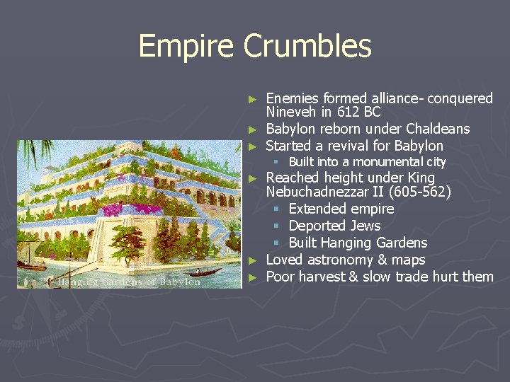 Empire Crumbles Enemies formed alliance- conquered Nineveh in 612 BC ► Babylon reborn under