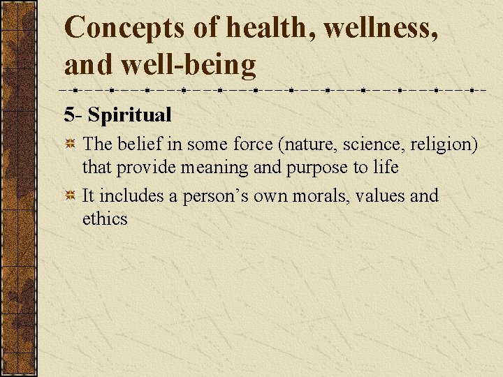 Concepts of health, wellness, and well-being 5 - Spiritual The belief in some force