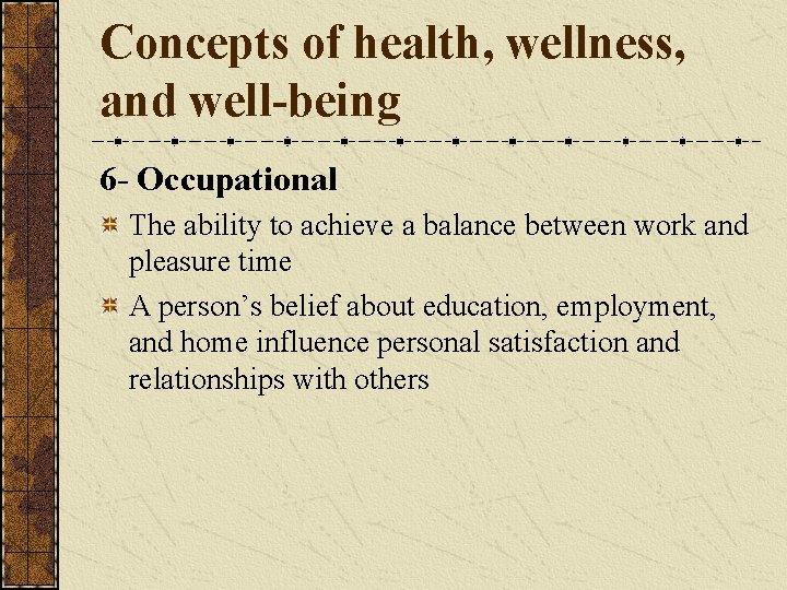 Concepts of health, wellness, and well-being 6 - Occupational The ability to achieve a