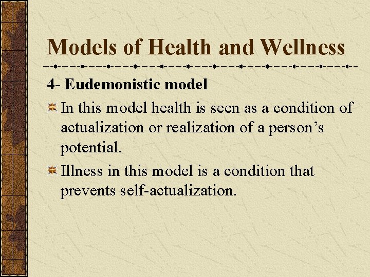 Models of Health and Wellness 4 - Eudemonistic model In this model health is