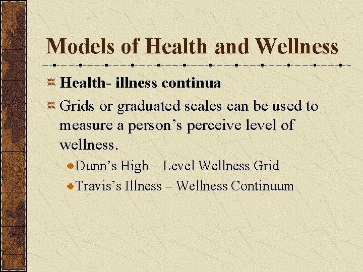 Models of Health and Wellness Health- illness continua Grids or graduated scales can be