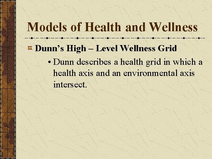 Models of Health and Wellness Dunn’s High – Level Wellness Grid • Dunn describes