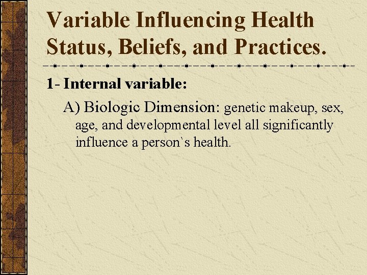 Variable Influencing Health Status, Beliefs, and Practices. 1 - Internal variable: A) Biologic Dimension: