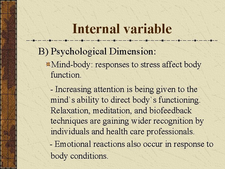 Internal variable B) Psychological Dimension: Mind-body: responses to stress affect body function. - Increasing