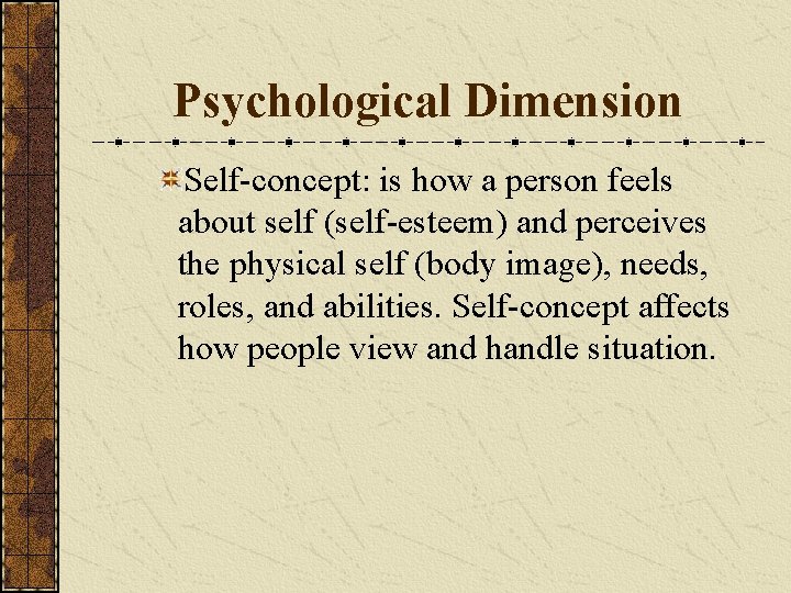 Psychological Dimension Self-concept: is how a person feels about self (self-esteem) and perceives the