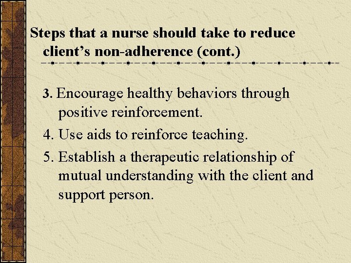 Steps that a nurse should take to reduce client’s non-adherence (cont. ) 3. Encourage