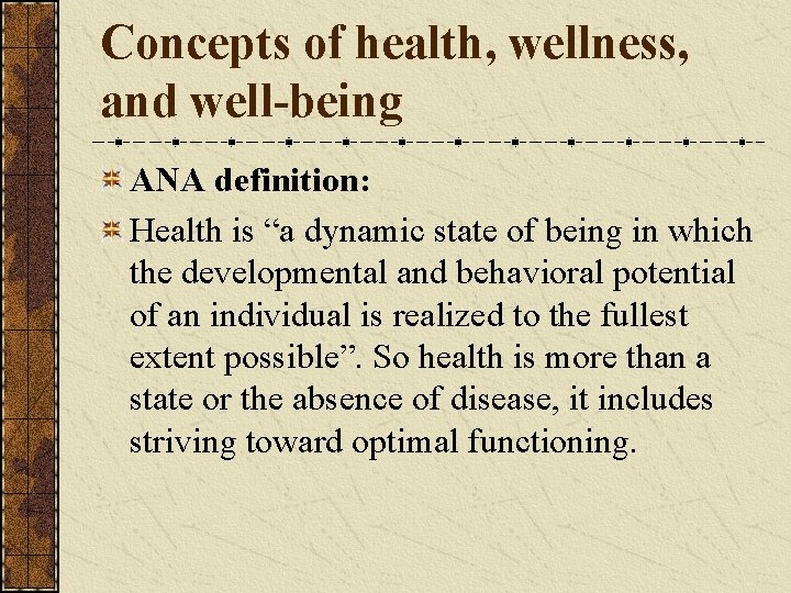 Concepts of health, wellness, and well-being ANA definition: Health is “a dynamic state of