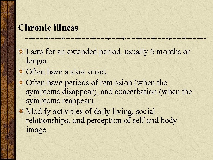 Chronic illness Lasts for an extended period, usually 6 months or longer. Often have