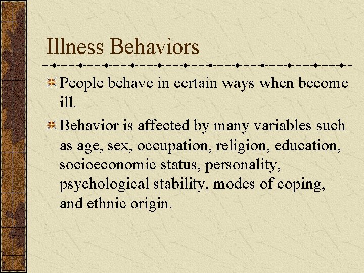 Illness Behaviors People behave in certain ways when become ill. Behavior is affected by