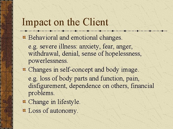 Impact on the Client Behavioral and emotional changes. e. g. severe illness: anxiety, fear,