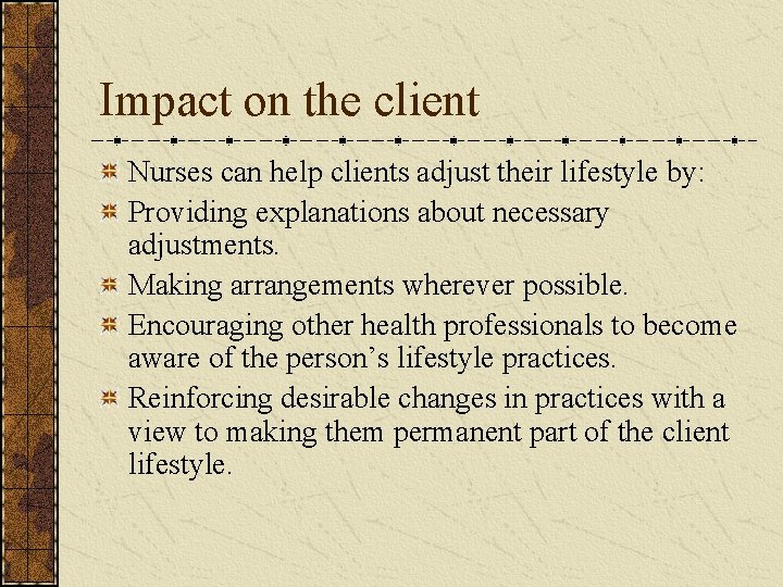 Impact on the client Nurses can help clients adjust their lifestyle by: Providing explanations