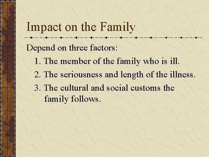 Impact on the Family Depend on three factors: 1. The member of the family