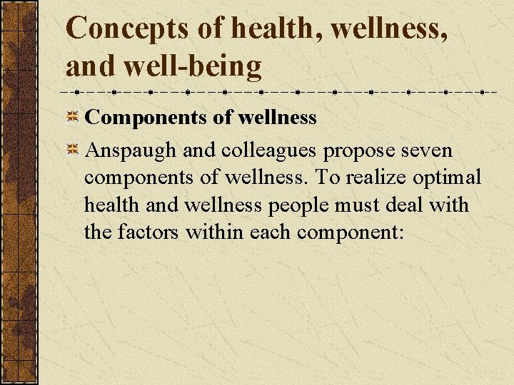Concepts of health, wellness, and well-being Components of wellness Anspaugh and colleagues propose seven