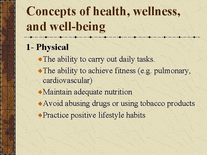 Concepts of health, wellness, and well-being 1 - Physical The ability to carry out