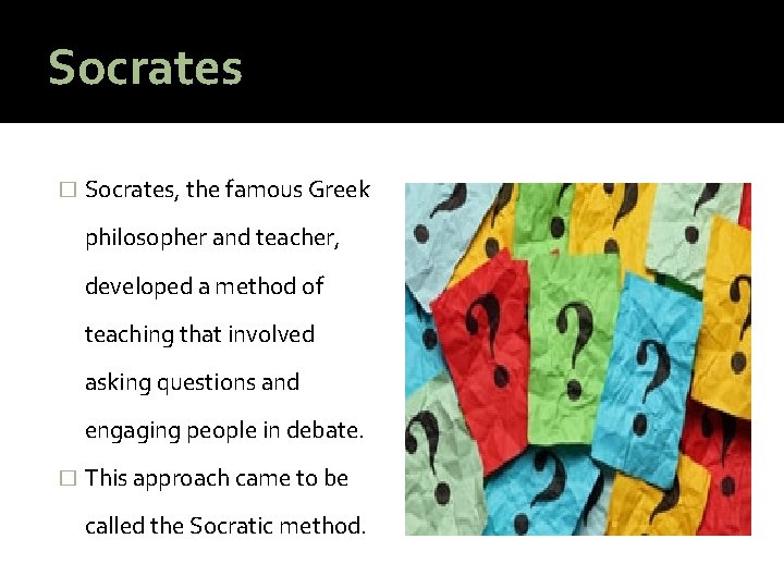 Socrates � Socrates, the famous Greek philosopher and teacher, developed a method of teaching