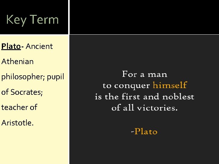 Key Term Plato- Ancient Athenian philosopher; pupil of Socrates; teacher of Aristotle. 