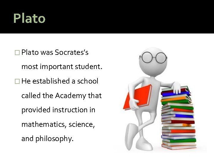 Plato � Plato was Socrates’s most important student. � He established a school called