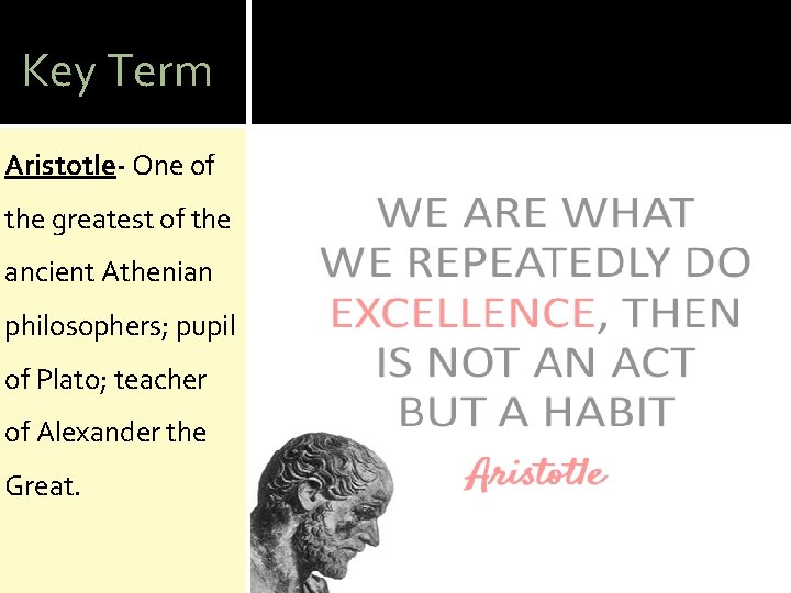 Key Term Aristotle- One of the greatest of the ancient Athenian philosophers; pupil of