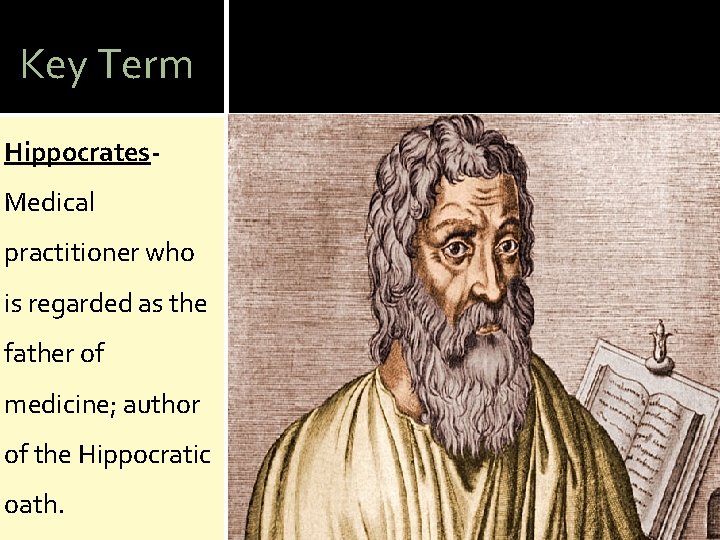 Key Term Hippocrates- Medical practitioner who is regarded as the father of medicine; author