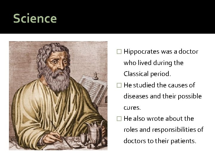 Science � Hippocrates was a doctor who lived during the Classical period. � He