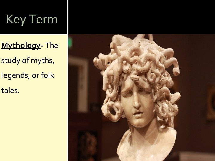 Key Term Mythology- The study of myths, legends, or folk tales. 